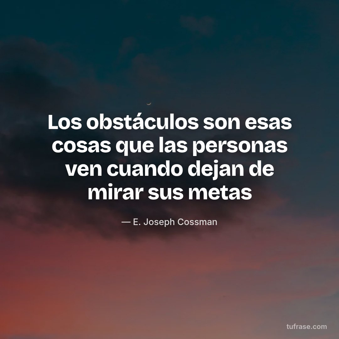 Los obstáculos son esas cosas que las personas ven cuando dejan de mirar sus metas