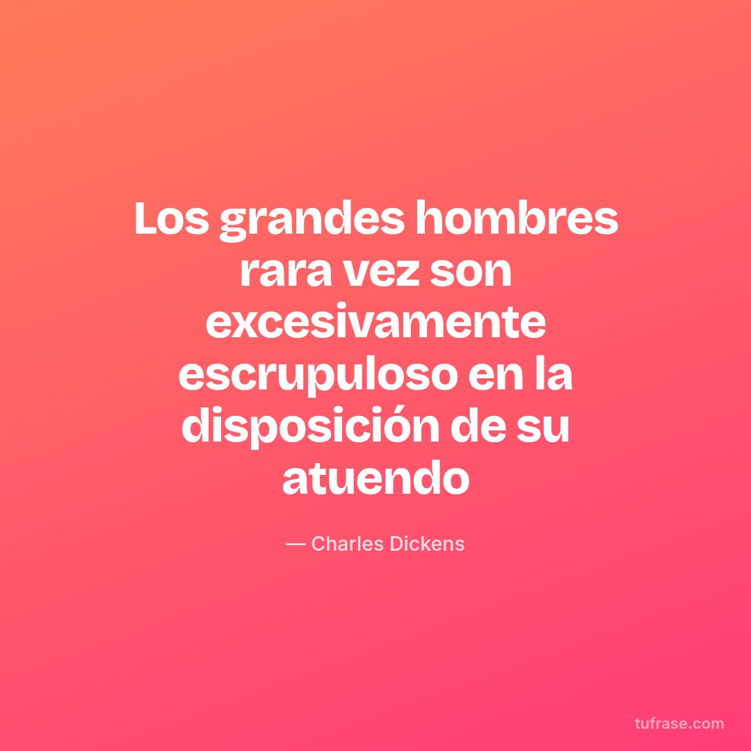 Los grandes hombres rara vez son excesivamente escrupuloso en la disposición de su atuendo