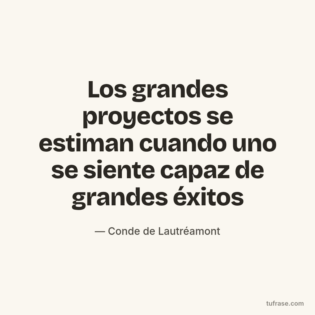 Los grandes proyectos se estiman cuando uno se siente capaz de grandes éxitos