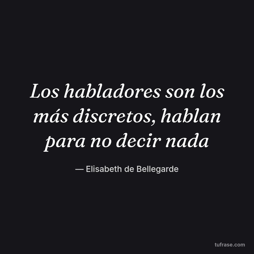 Los habladores son los más discretos, hablan para no decir nada