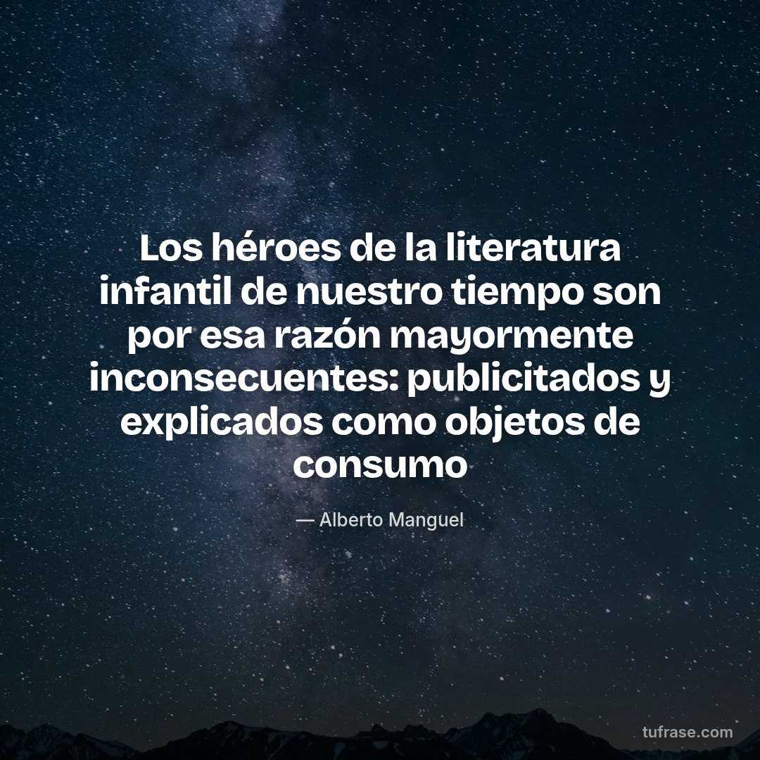 Los héroes de la literatura infantil de nuestro tiempo son por esa razón mayormente inconsecuentes: publicitados y explicados como objetos de consumo