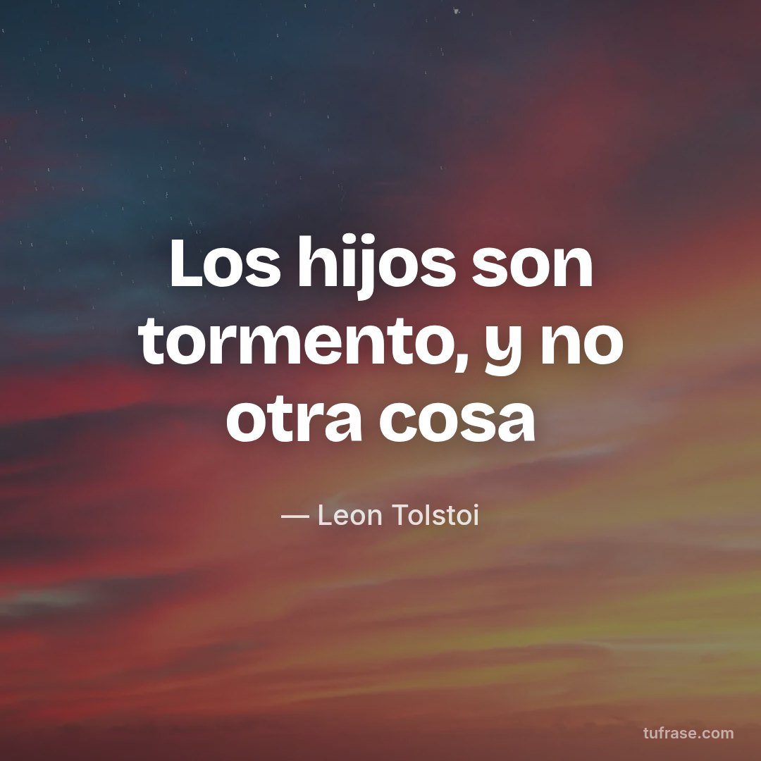 Los hijos son tormento, y no otra cosa