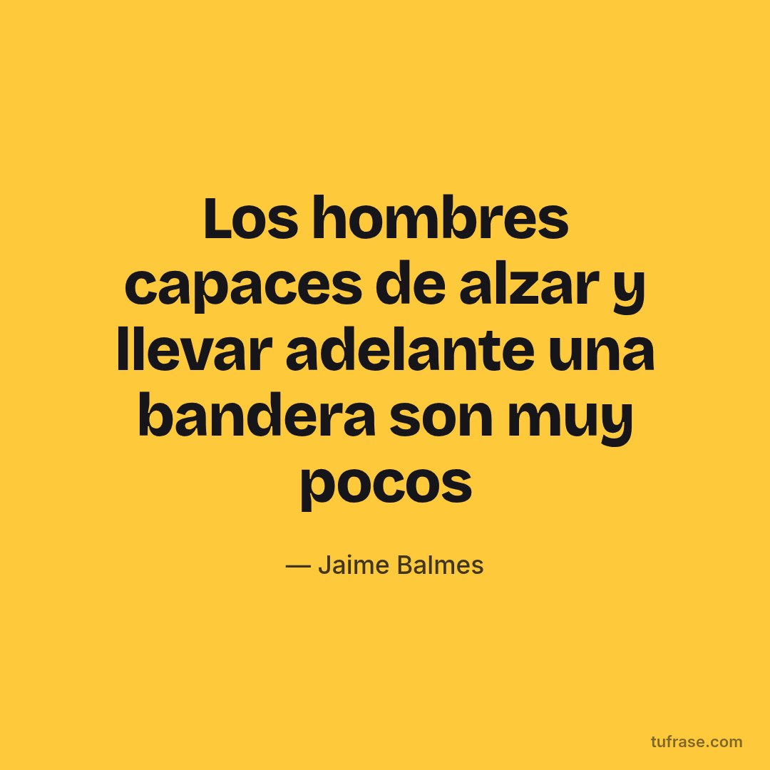 Los hombres capaces de alzar y llevar adelante una bandera son muy pocos