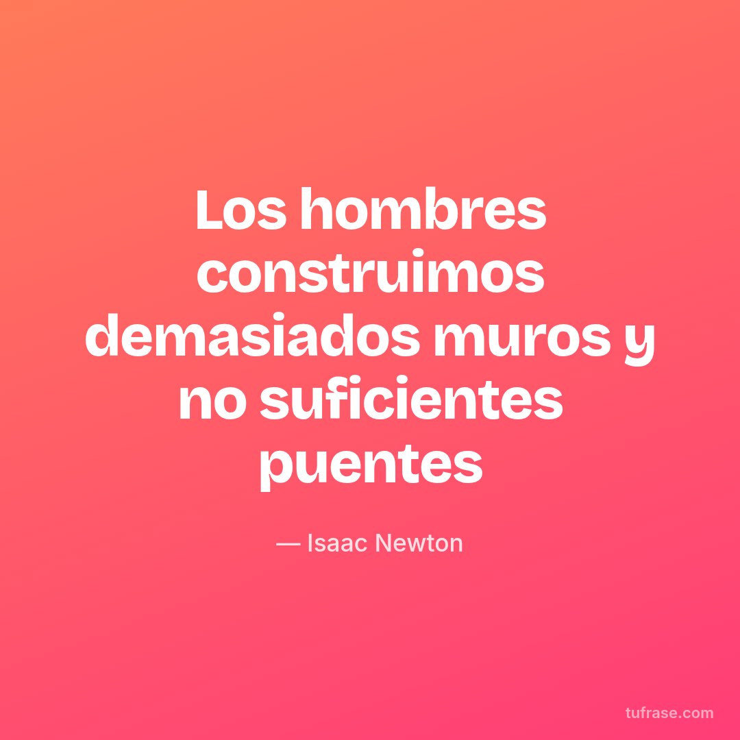 Los hombres construimos demasiados muros y no suficientes puentes