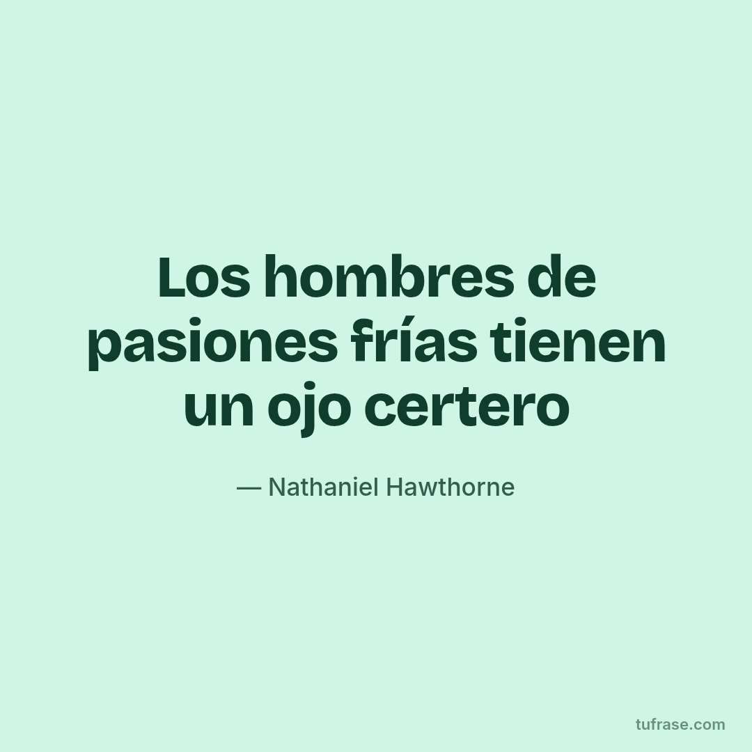 Los hombres de pasiones frías tienen un ojo certero