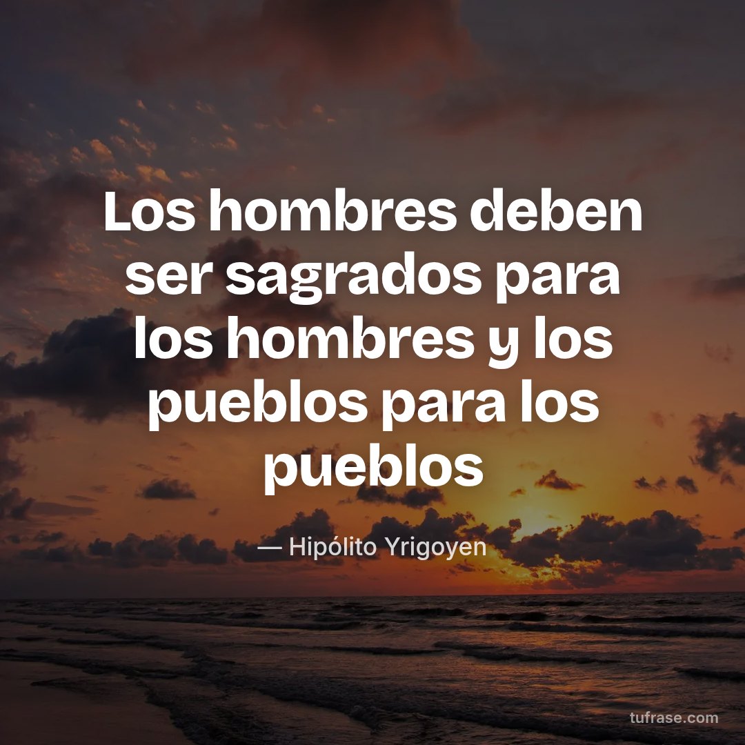 Los hombres deben ser sagrados para los hombres y los pueblos para los pueblos