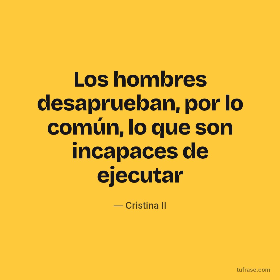 Los hombres desaprueban, por lo común, lo que son incapaces de ejecutar