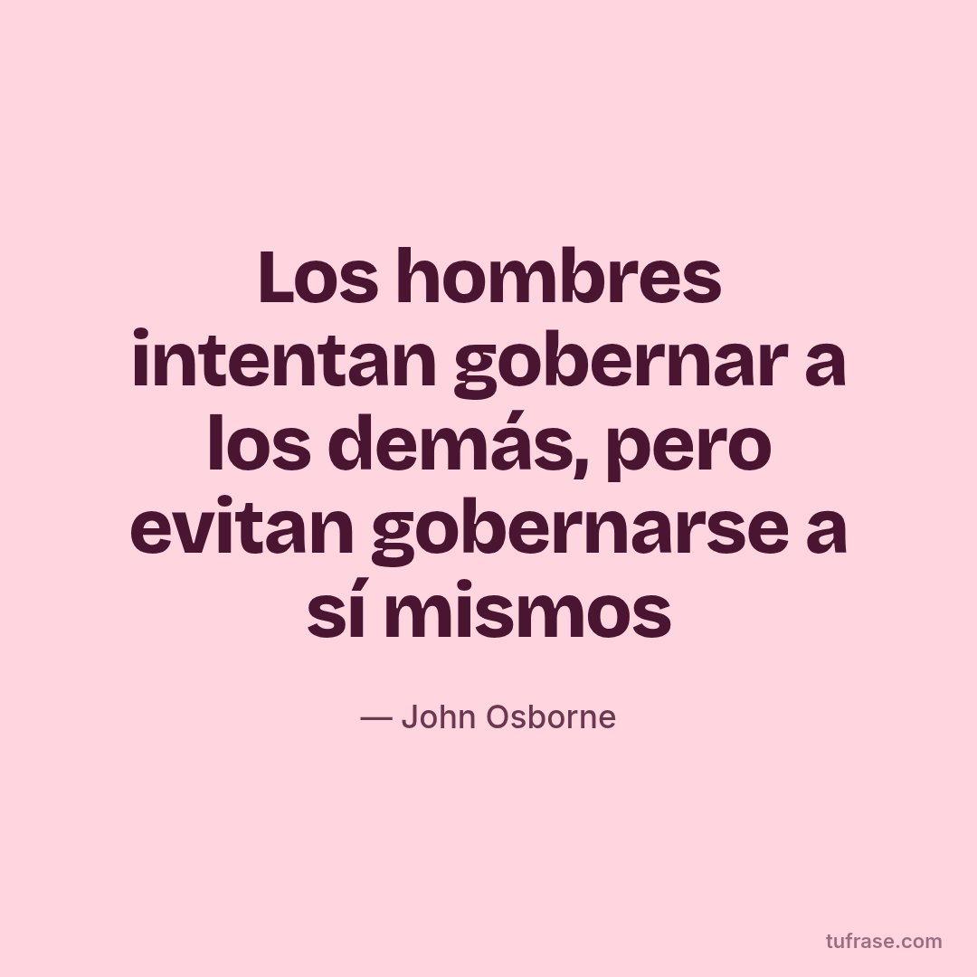Los hombres intentan gobernar a los demás, pero evitan gobernarse a sí mismos