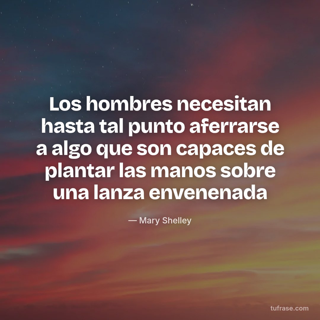 Los hombres necesitan hasta tal punto aferrarse a algo que son capaces de plantar las manos sobre una lanza envenenada