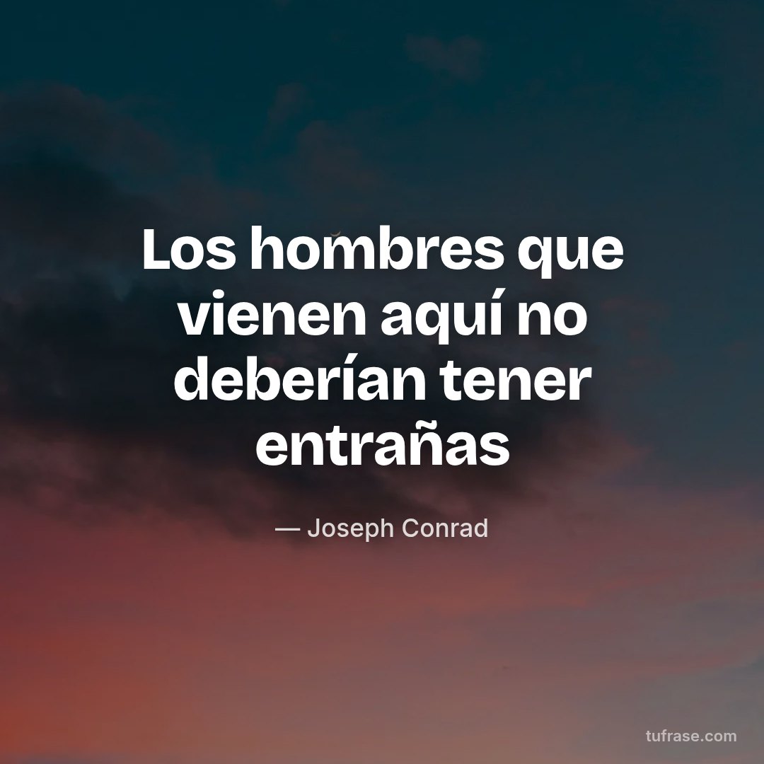 Los hombres que vienen aquí no deberían tener entrañas