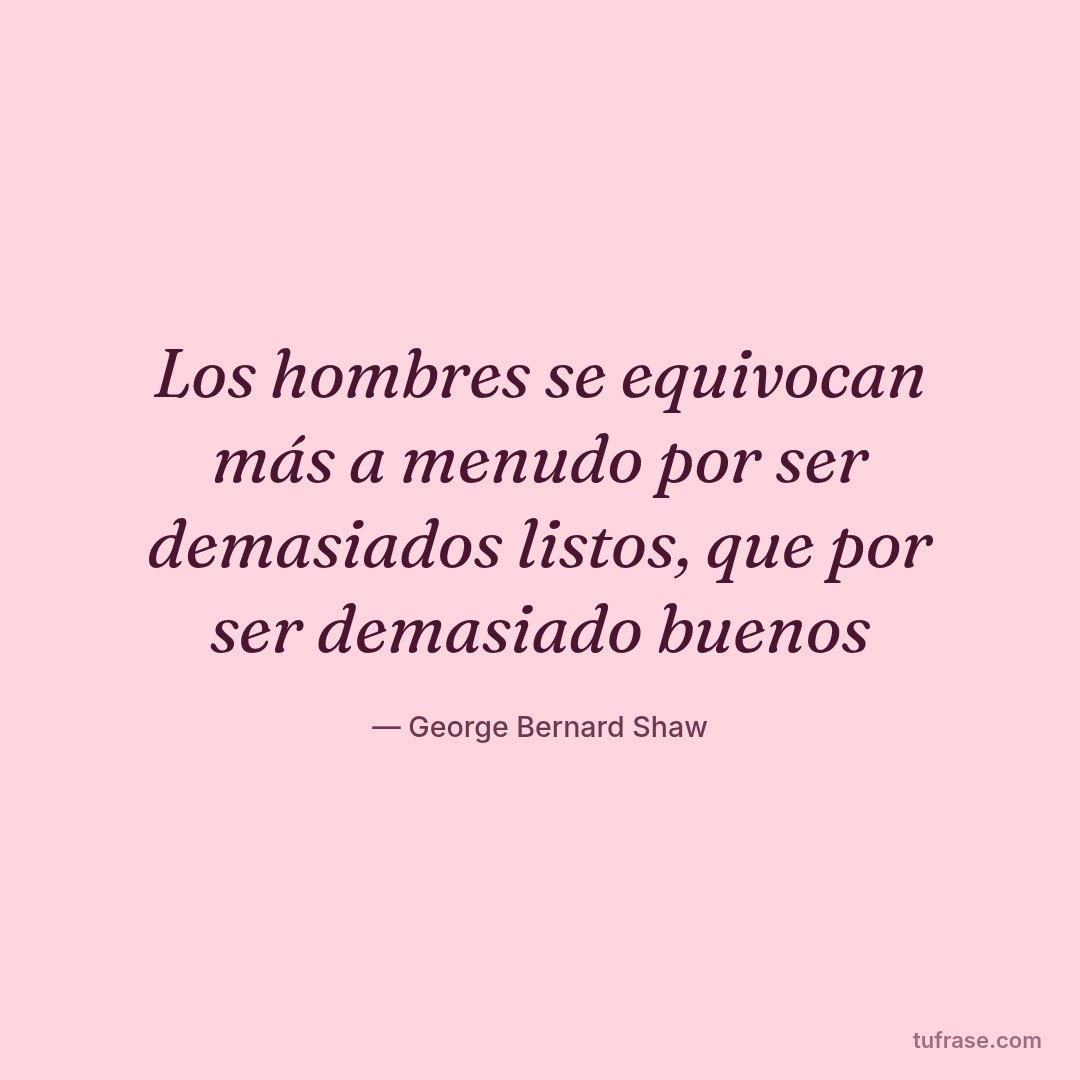 Los hombres se equivocan más a menudo por ser demasiados listos, que por ser demasiado buenos