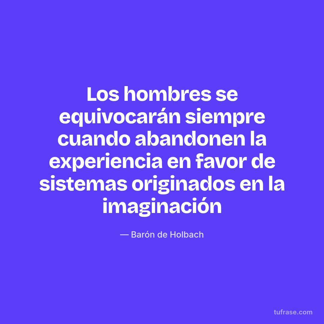 Los hombres se equivocarán siempre cuando abandonen la experiencia en favor de sistemas originados en la imaginación
