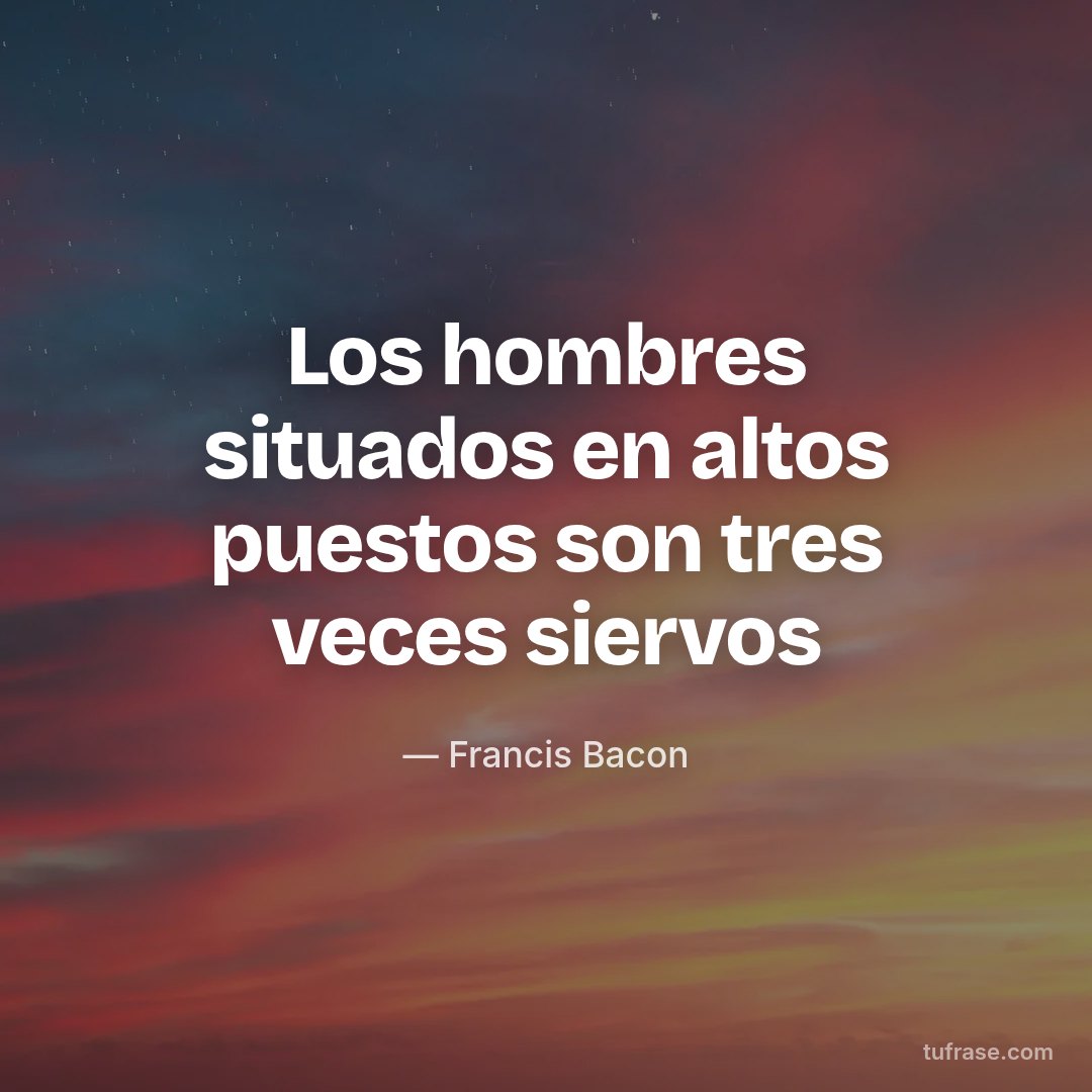 Los hombres situados en altos puestos son tres veces siervos