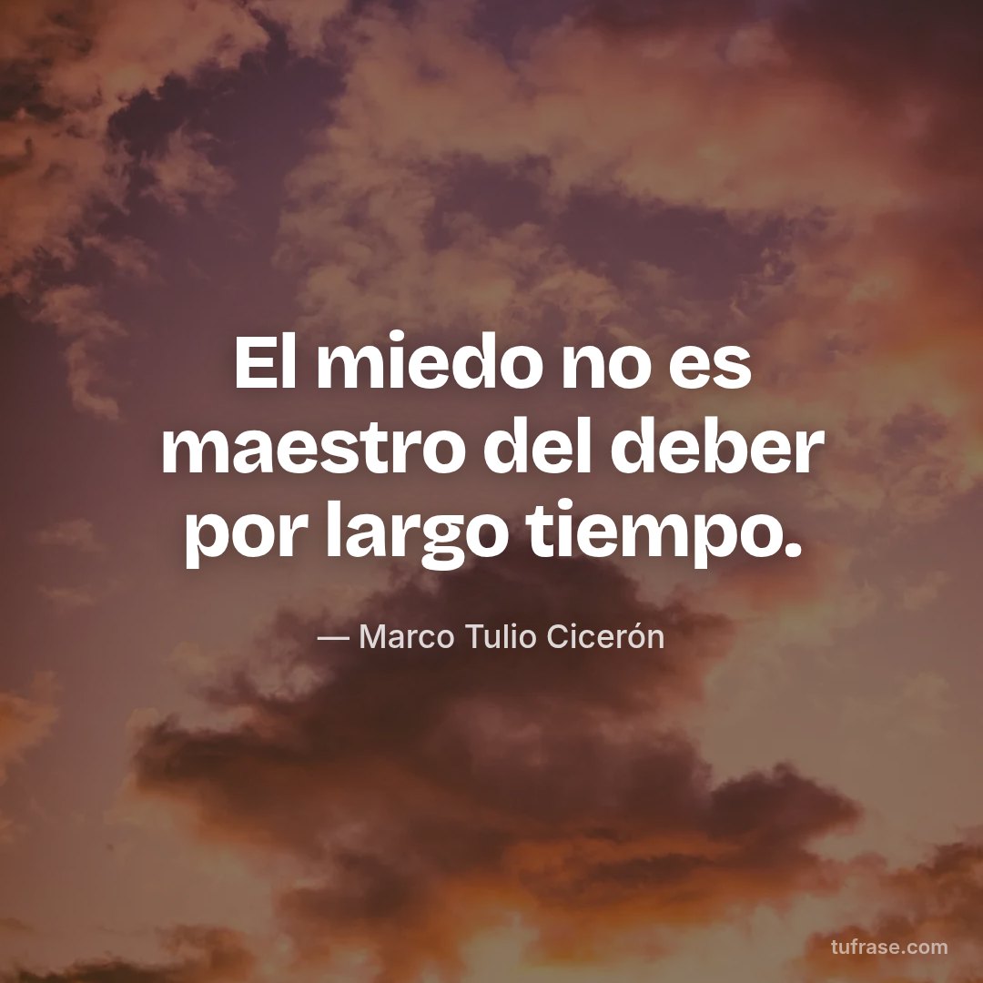 El miedo no es maestro del deber por largo tiempo.