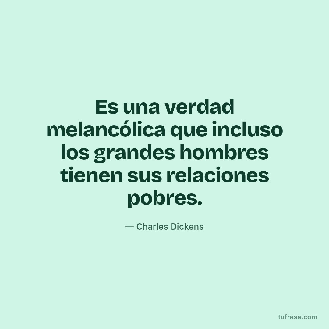 Es una verdad melancólica que incluso los grandes hombres tienen sus relaciones pobres.