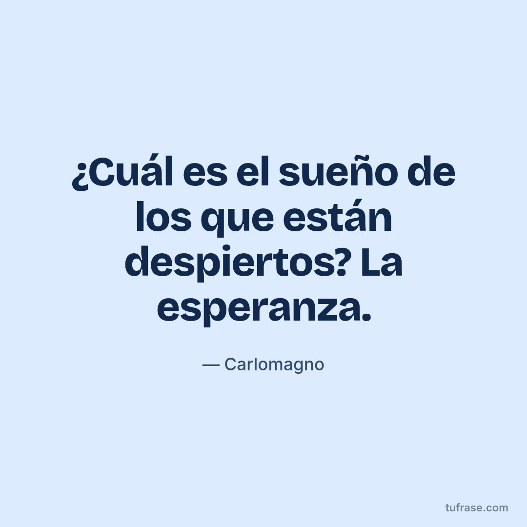 ¿Cuál es el sueño de los que están despiertos? La esperanza.