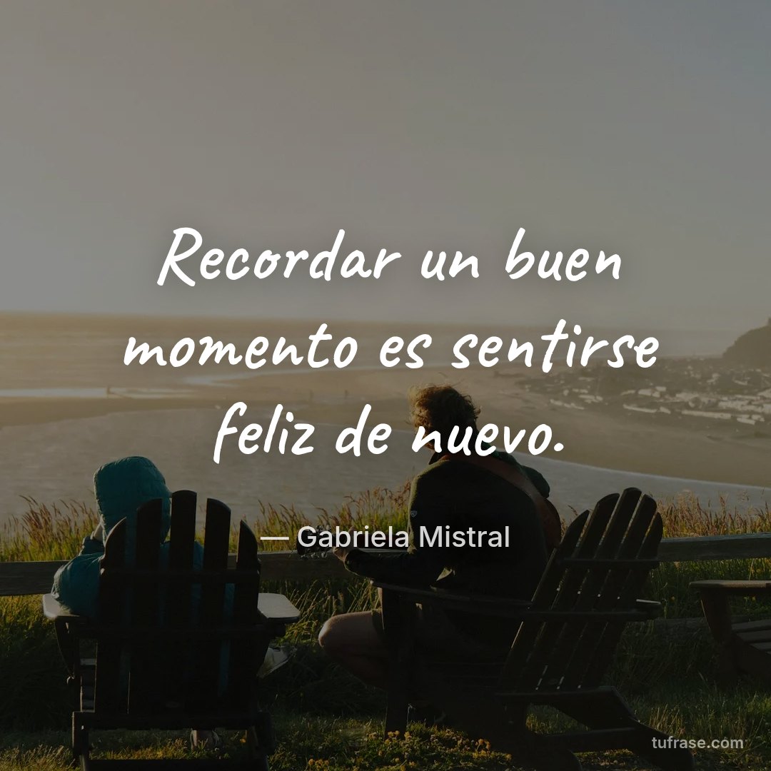 Recordar un buen momento es sentirse feliz de nuevo.