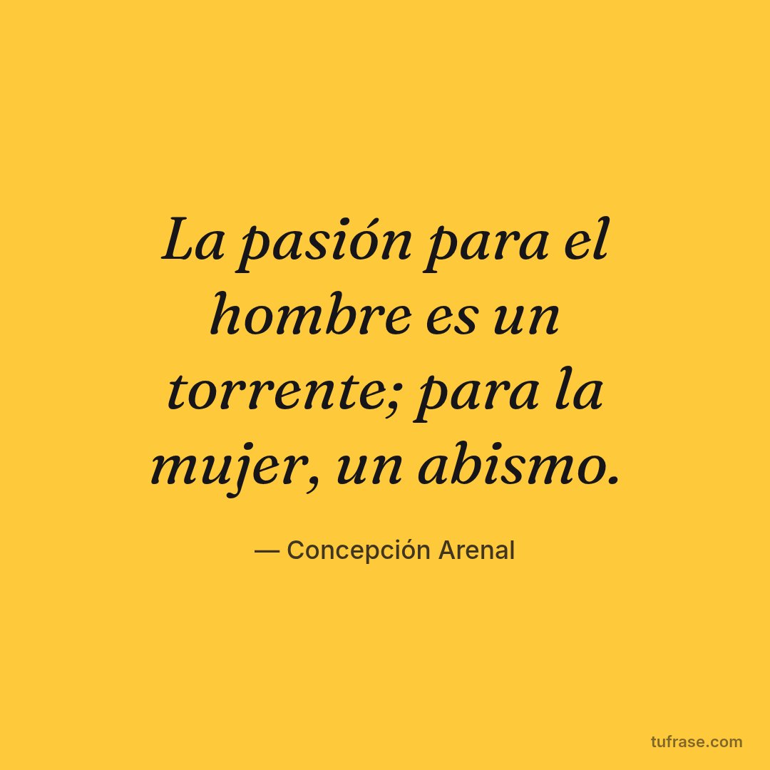 La pasión para el hombre es un torrente; para la mujer, un abismo.