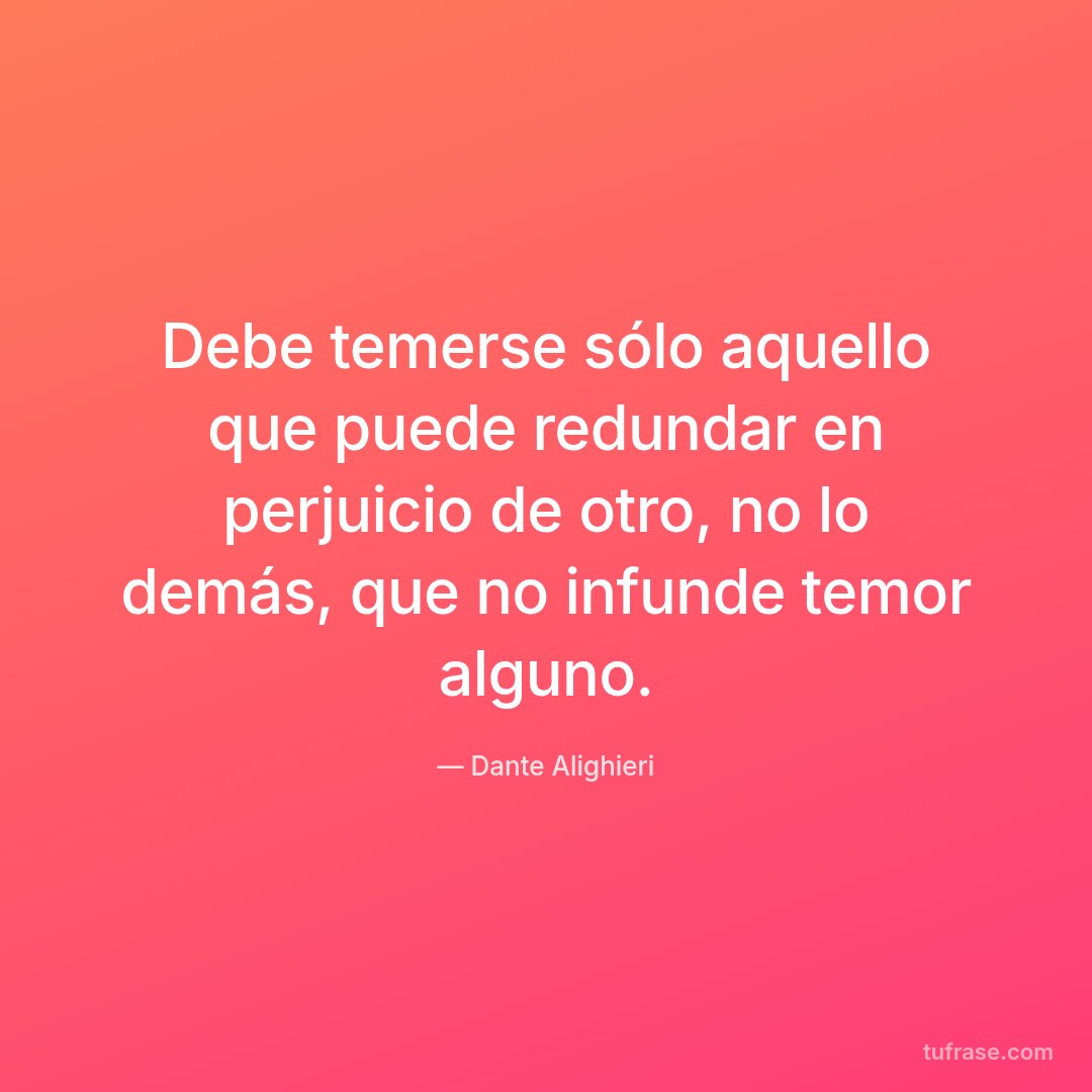 Debe temerse sólo aquello que puede redundar en perjuicio de otro, no lo demás, que no infunde temor alguno.