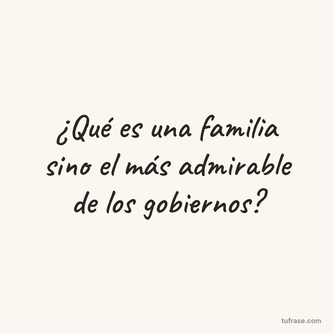 ¿Qué es una familia sino el más admirable de los gobiernos?