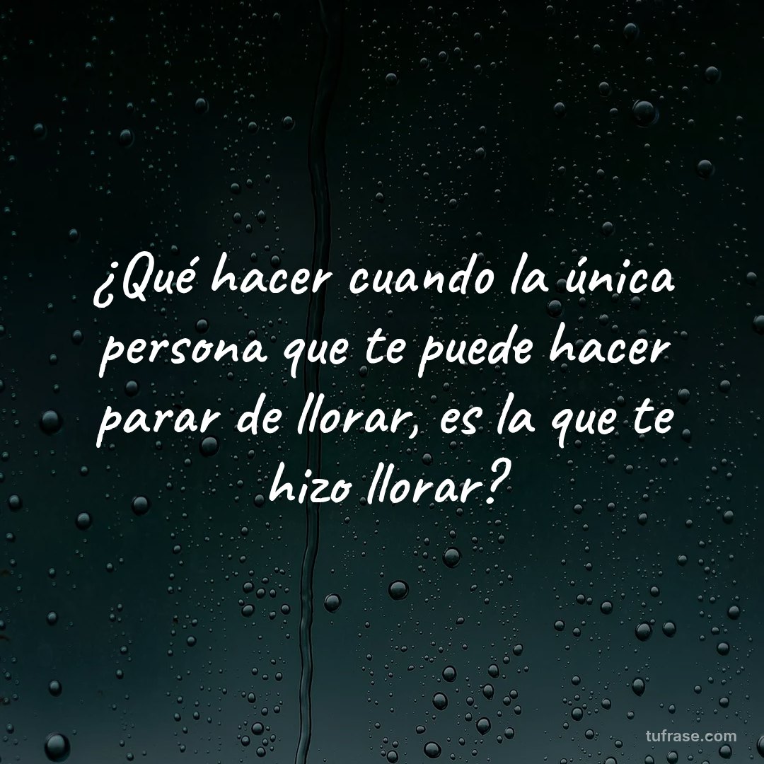 ¿Qué hacer cuando la única persona que te puede hacer parar de llorar, es la que te hizo llorar?