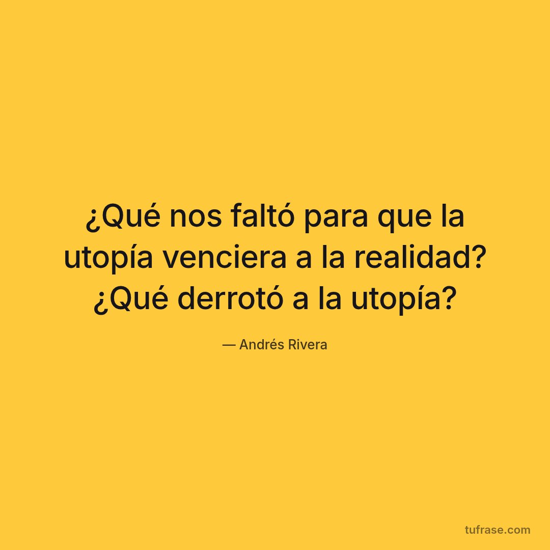 ¿Qué nos faltó para que la utopía venciera a la realidad? ¿Qué derrotó a la utopía?