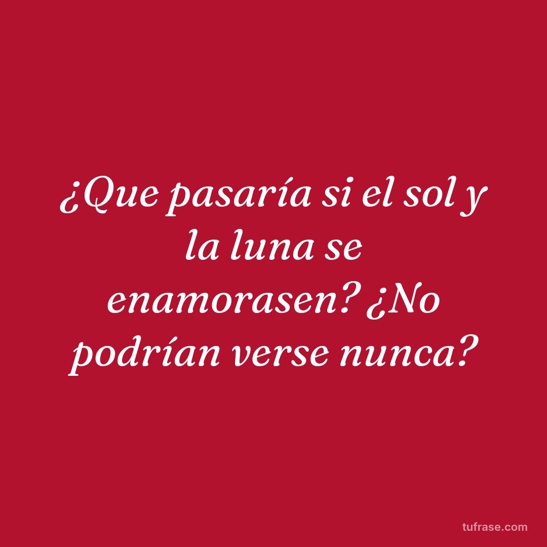 ¿Que pasaría si el sol y la luna se enamorasen? ¿No podrían verse nunca?