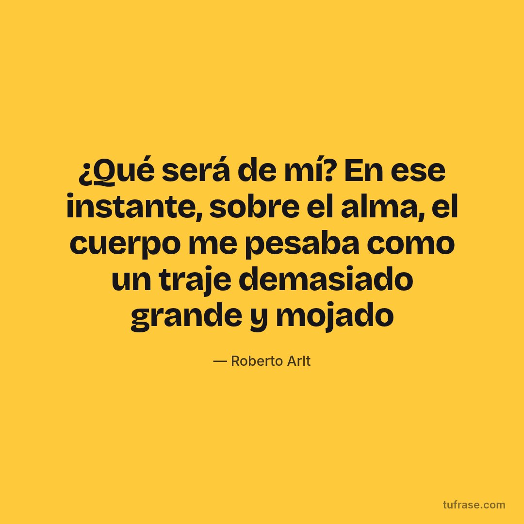 ¿Qué será de mí? En ese instante, sobre el alma, el cuerpo me pesaba como un traje demasiado grande y mojado