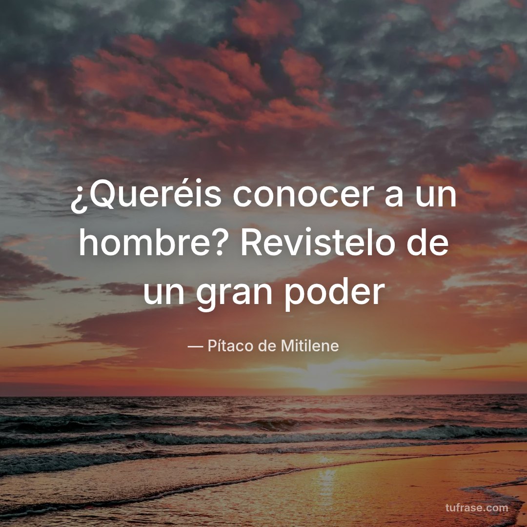 ¿Queréis conocer a un hombre? Revistelo de un gran poder