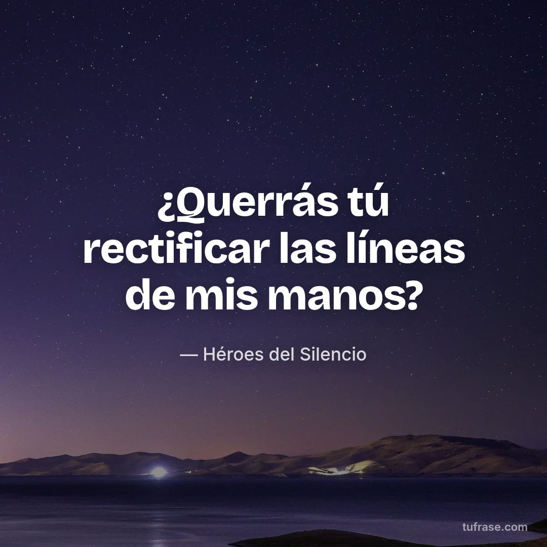 ¿Querrás tú rectificar las líneas de mis manos?