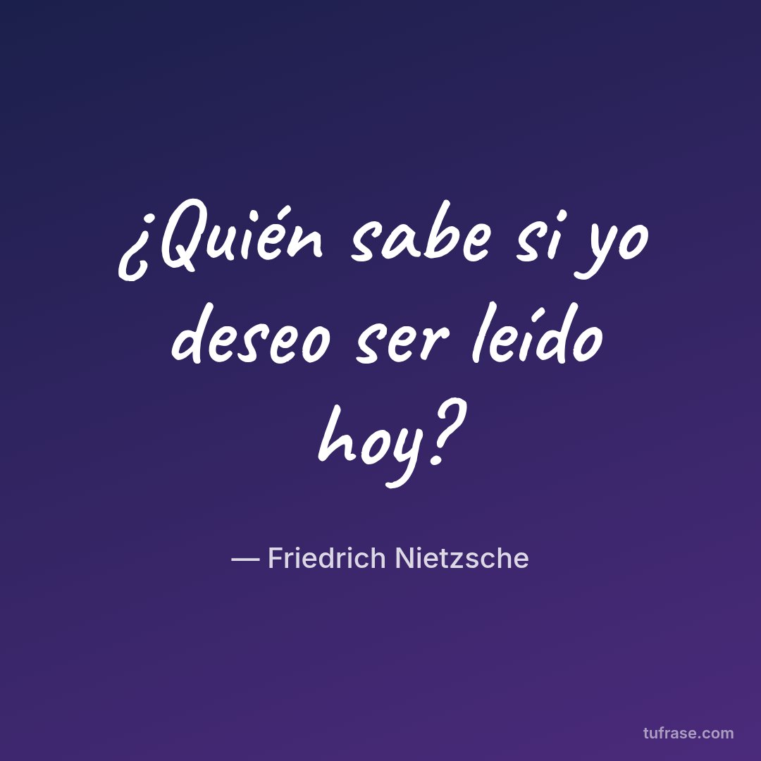 ¿Quién sabe si yo deseo ser leído hoy?