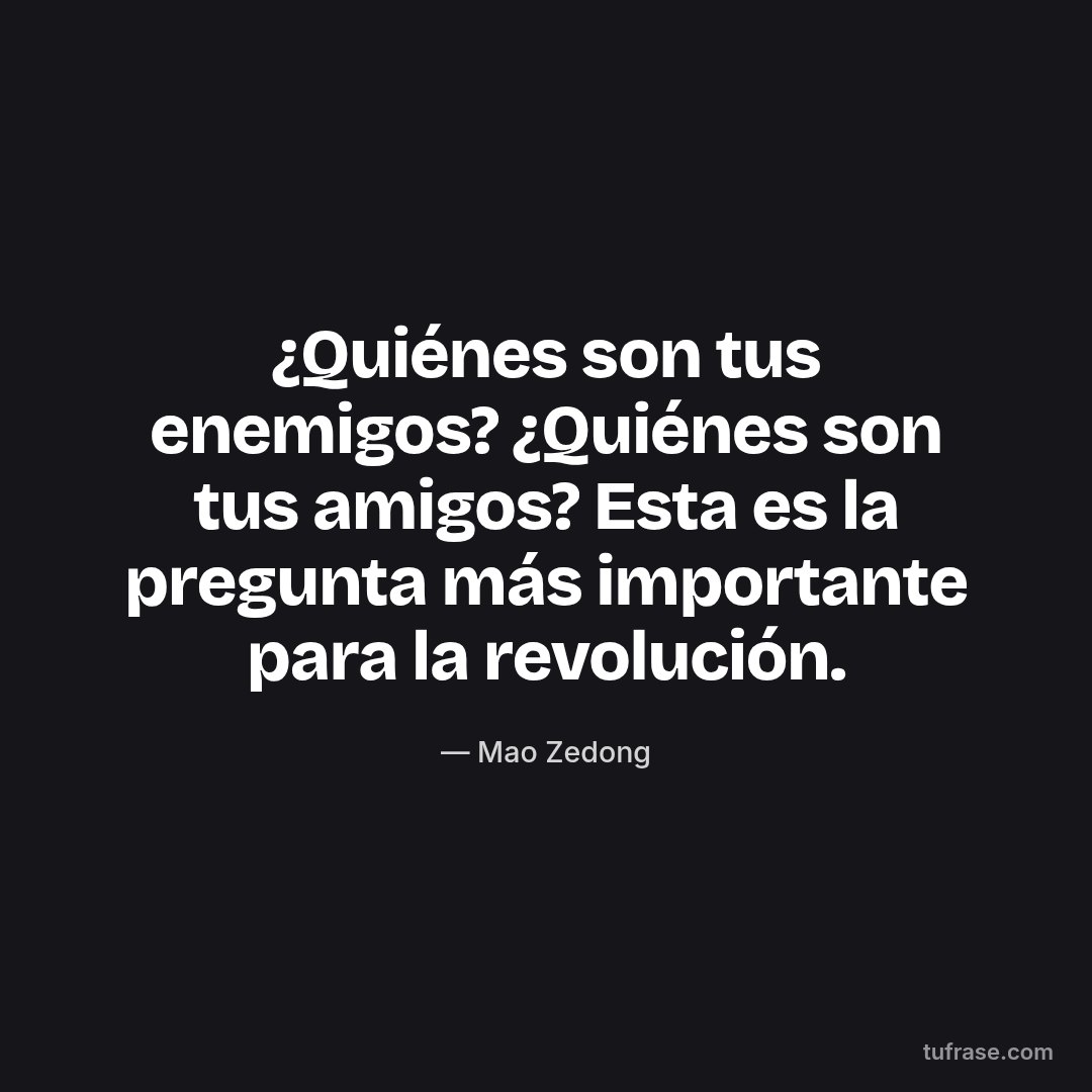 ¿Quiénes son tus enemigos? ¿Quiénes son tus amigos? Esta es la pregunta más importante para la revolución.