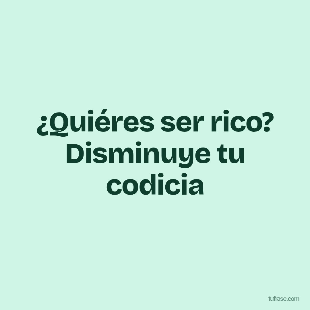 ¿Quiéres ser rico? Disminuye tu codicia