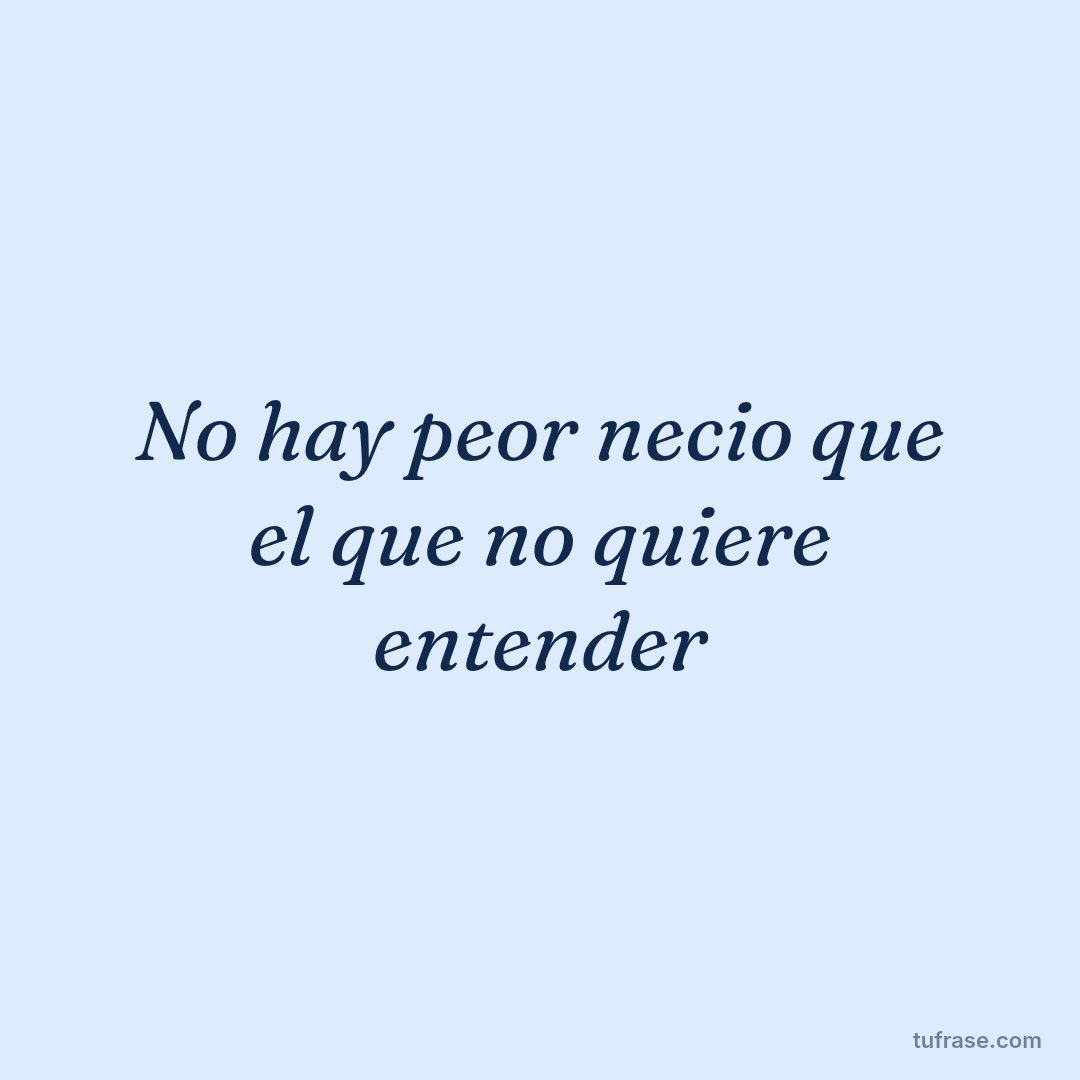 No hay peor necio que el que no quiere entender