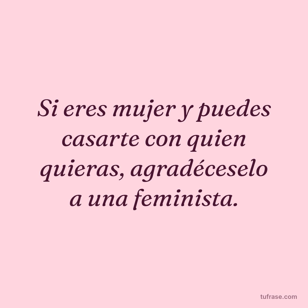 Si eres mujer y puedes casarte con quien quieras, agradéceselo a una feminista.