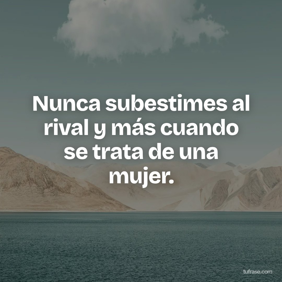 Nunca subestimes al rival y más cuando se trata de una mujer.