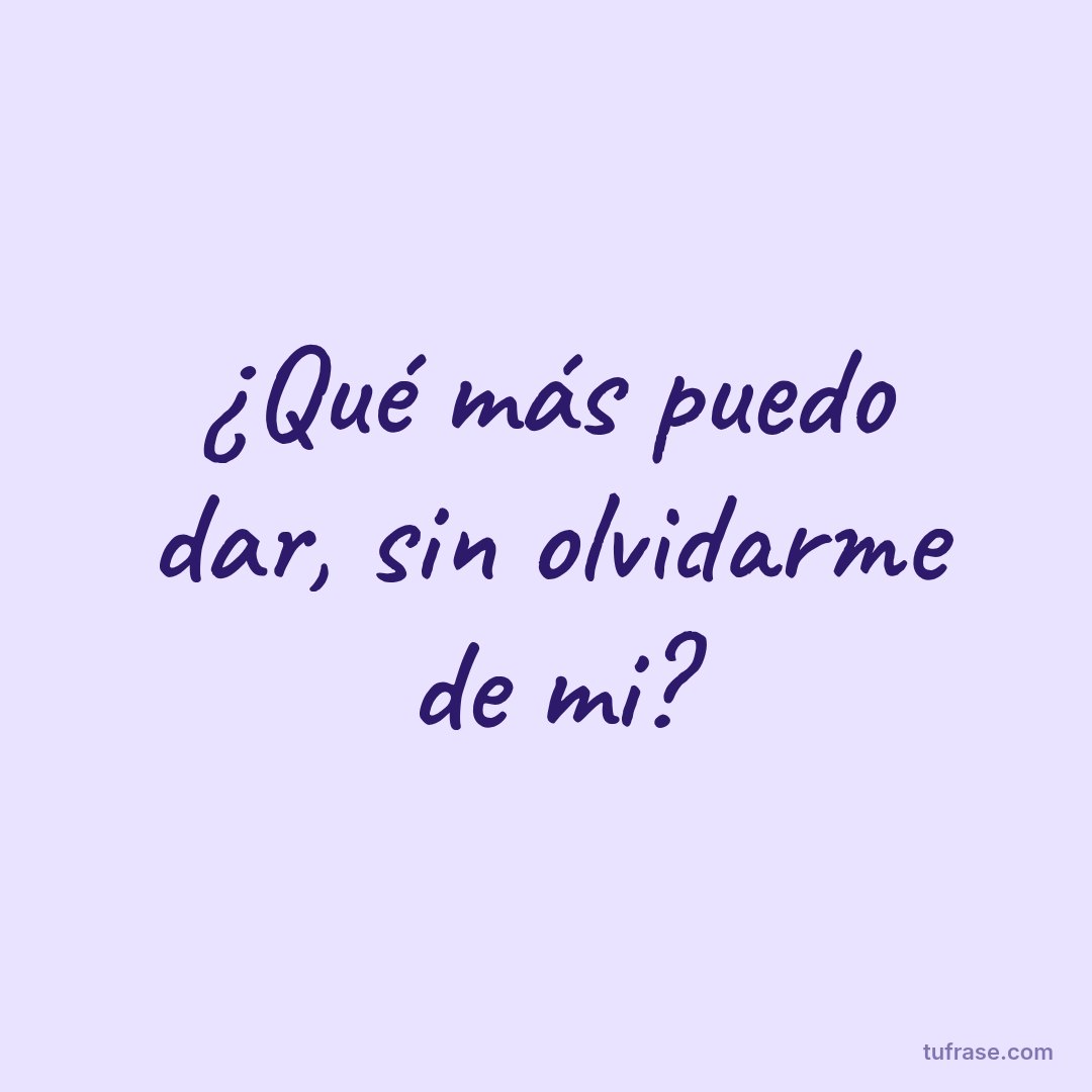¿Qué más puedo dar, sin olvidarme de mi?