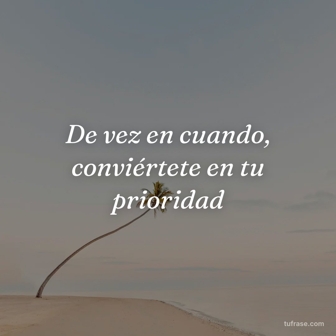 De vez en cuando, conviértete en tu prioridad