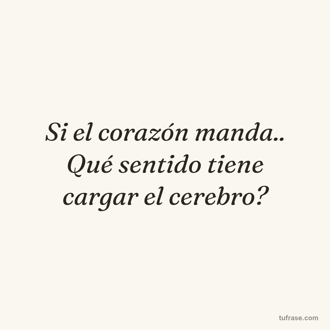 Si el corazón manda.. Qué sentido tiene cargar el cerebro?