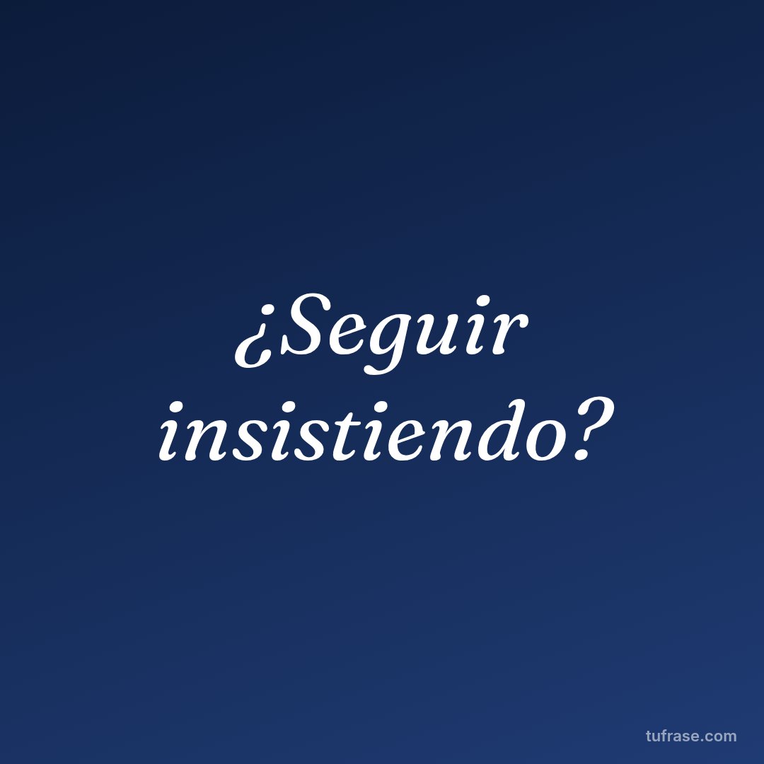 ¿Seguir insistiendo?