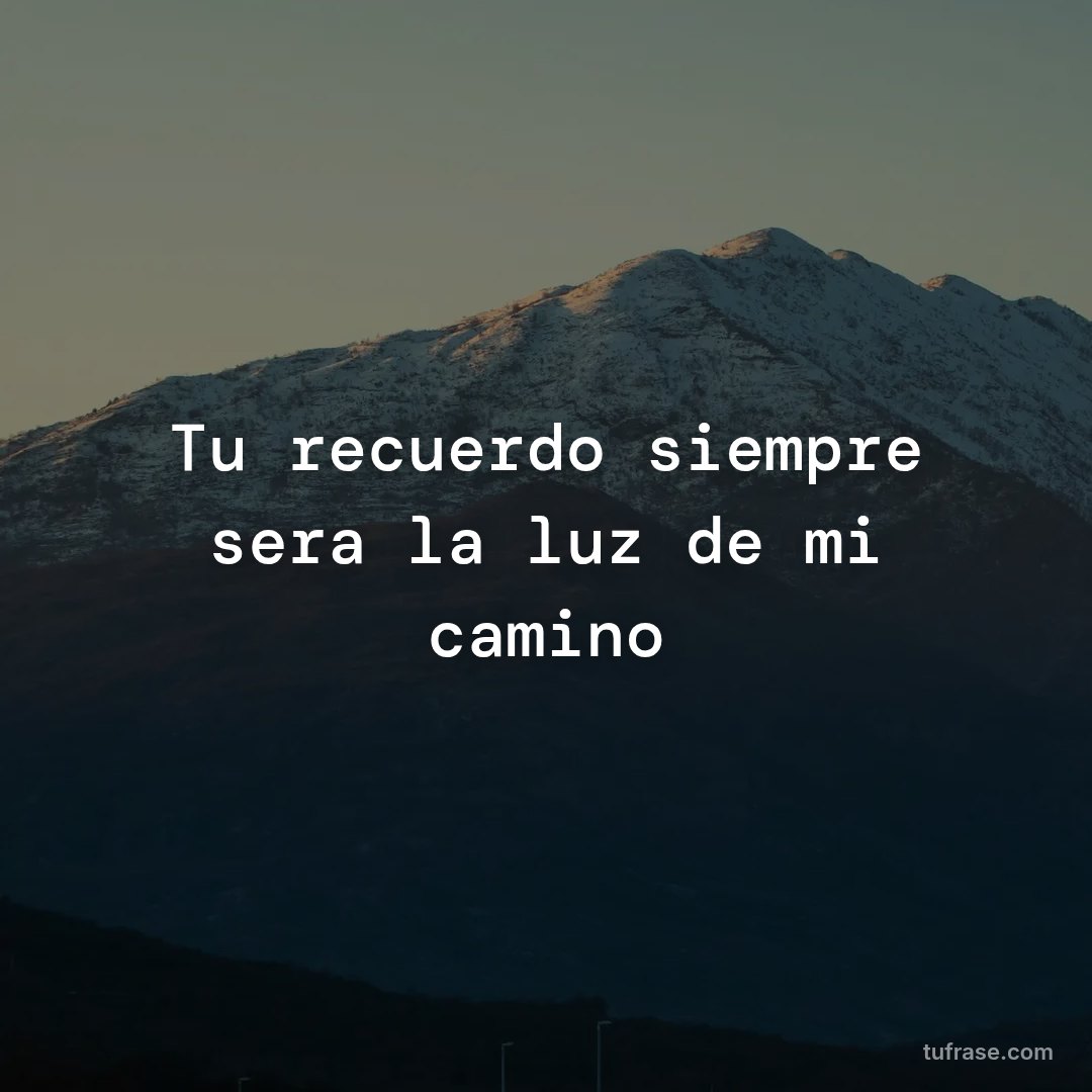 Tu recuerdo siempre sera la luz de mi camino