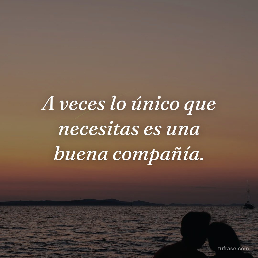 A veces lo único que necesitas es una buena compañía.