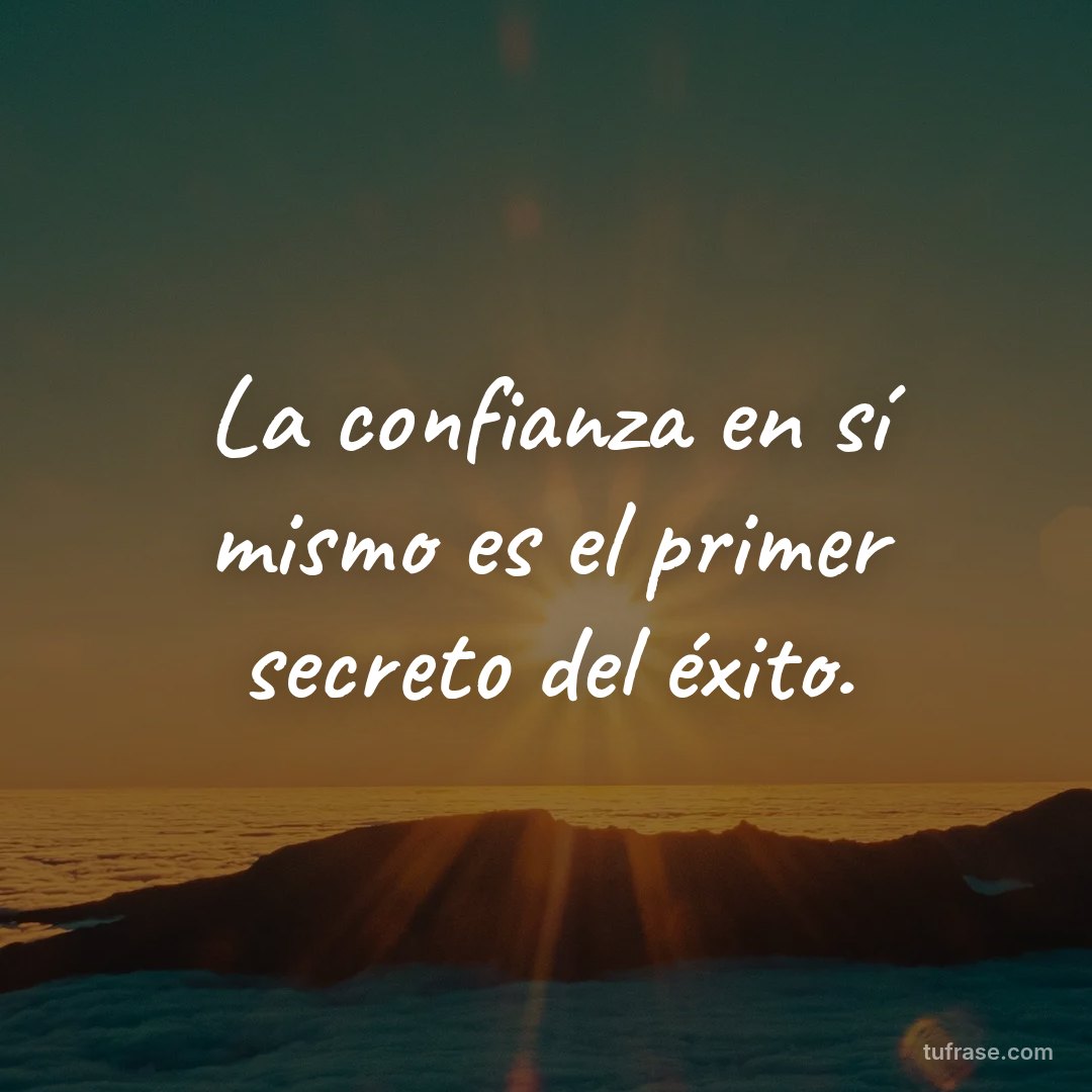 La confianza en sí mismo es el primer secreto del éxito.