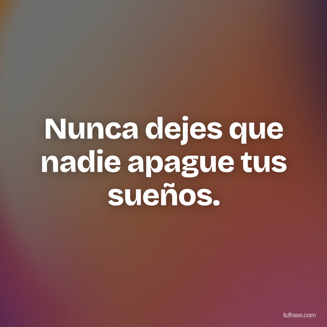 Nunca dejes que nadie apague tus sueños.
