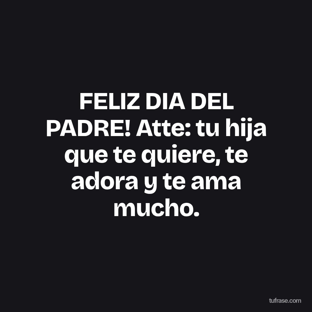 FELIZ DIA DEL PADRE! Atte: tu hija que te quiere, te adora y te ama mucho.