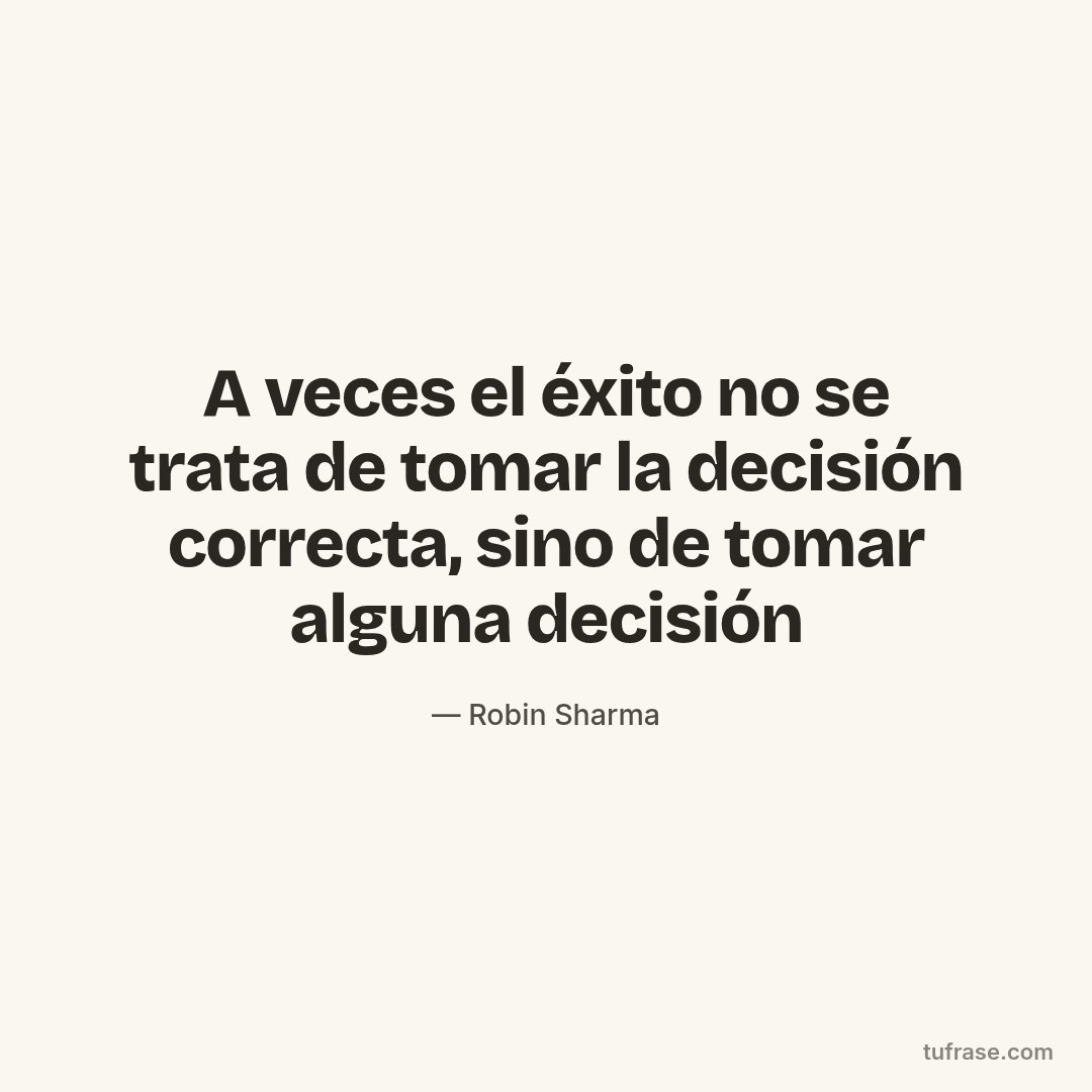 A veces el éxito no se trata de tomar la decisión correcta, sino de tomar alguna decisión