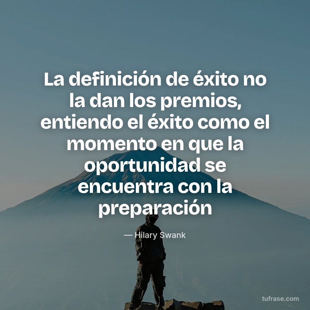 La definición de éxito no la dan los premios, entiendo el éxito como el momento en que la oportunidad se encuentra con la preparación