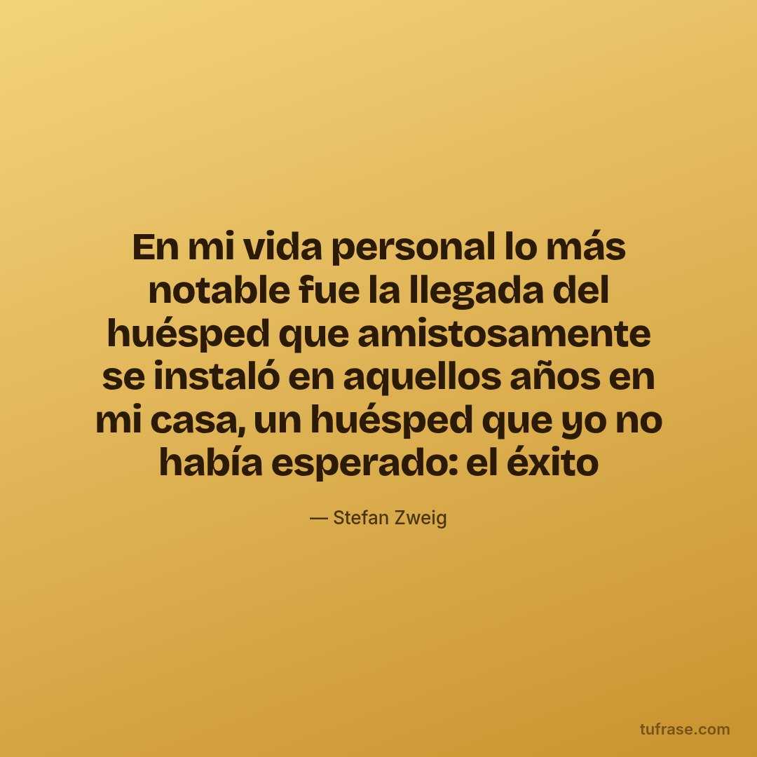 En mi vida personal lo más notable fue la llegada del huésped que amistosamente se instaló en aquellos años en mi casa, un huésped que yo no había esperado: el éxito