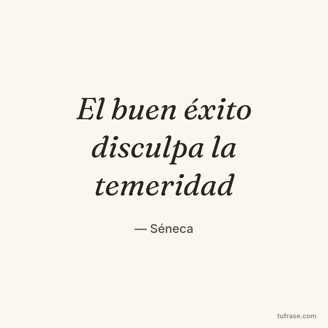 El buen éxito disculpa la temeridad