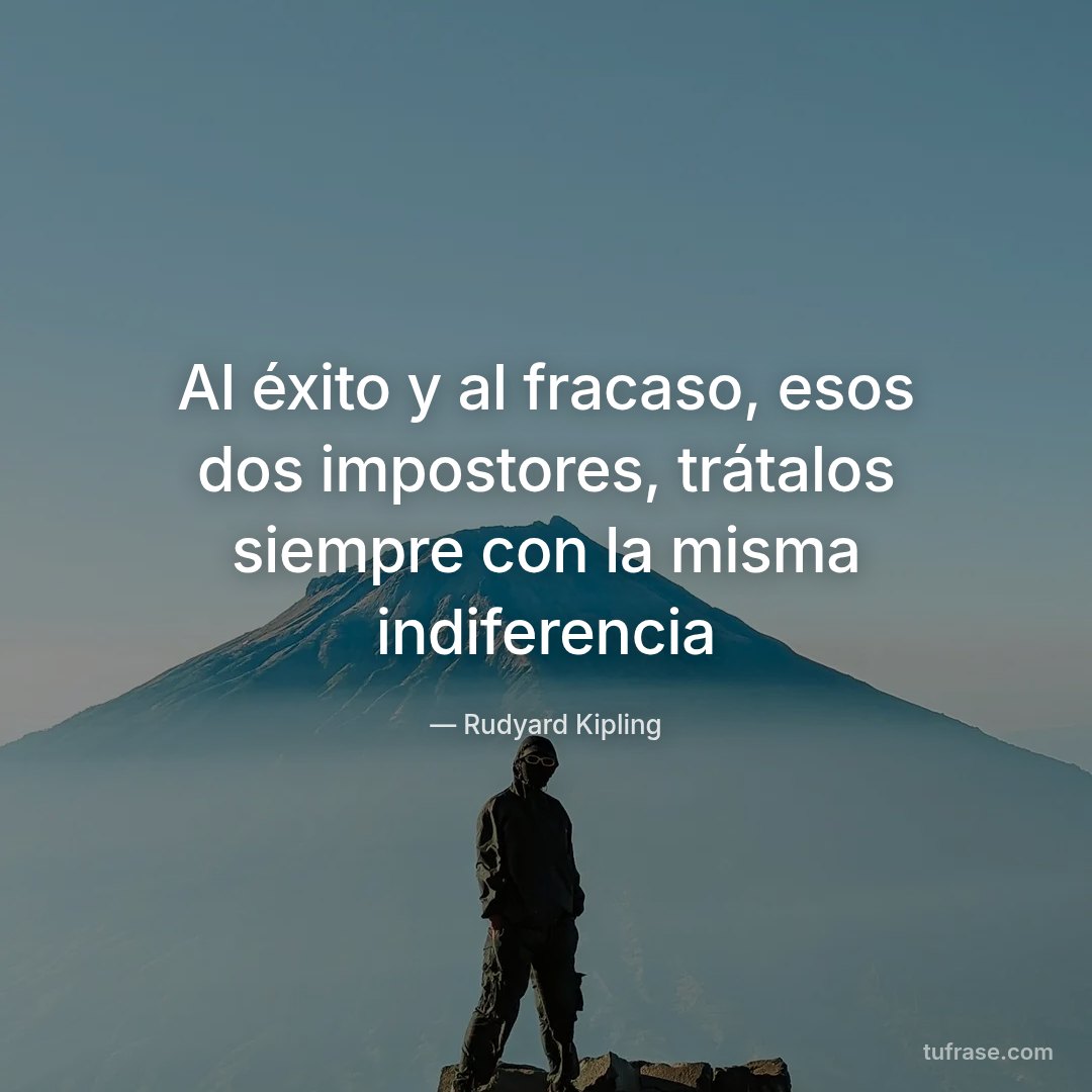 Al éxito y al fracaso, esos dos impostores, trátalos siempre con la misma indiferencia